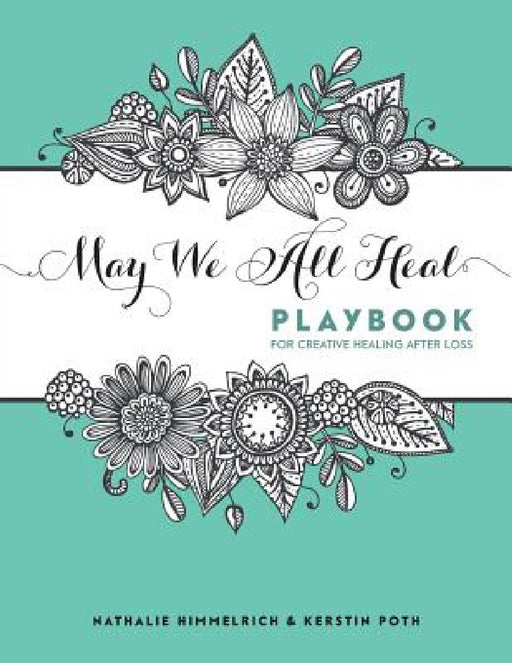 May We All Heal: Playbook For Creative Healing After Loss by Nathalie Himmelrich, Kerstin Poth