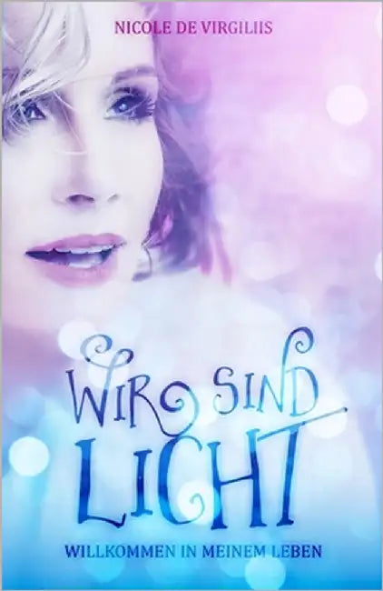 Wir sind Licht: Willkommen in meinem Leben by Virgiliis, Nicole De