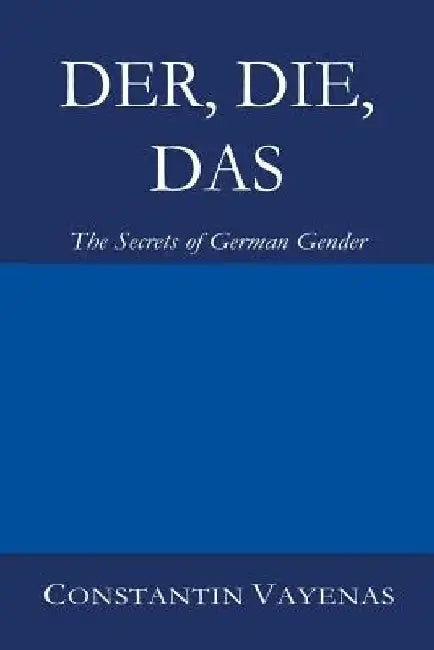 Der, Die, Das: The Secrets of German Gender by Constantin Vayenas