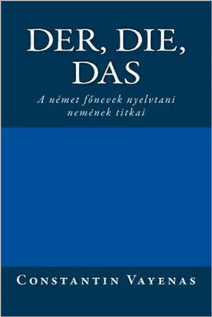 Der, Die, Das: The Secrets of German Gender (Hungarian Translation) by Vayenas, Constantin