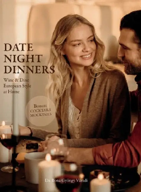 Date Night Dinners: Wine & Dine European Style at Home by Ilona Gyöngy Váradi