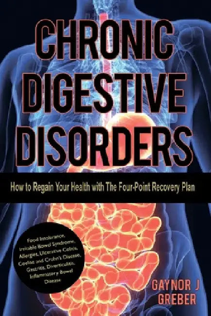 Chronic Digestive Disorders: How to Regain Your Health with The Four-Point Recovery Plan by Gaynor J. Greber