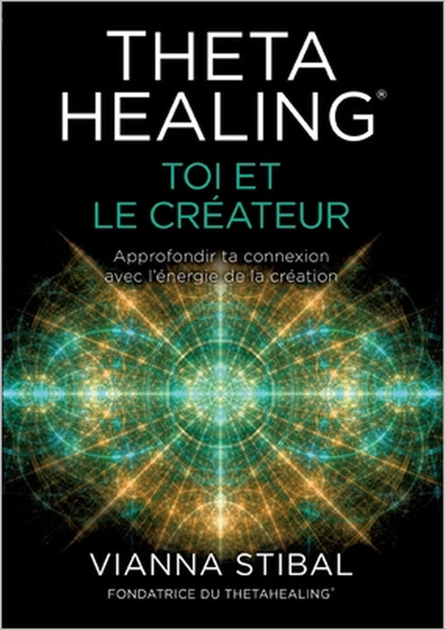 ThetaHealing(R) Toi et le créateur: Approfondir ta connexion avec l'énergie de la création by Stibal Vianna