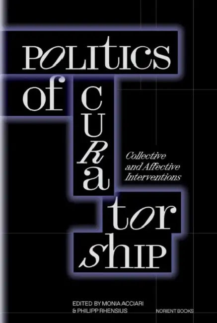 Politics of Curatorship: Collective and Affective Interventions