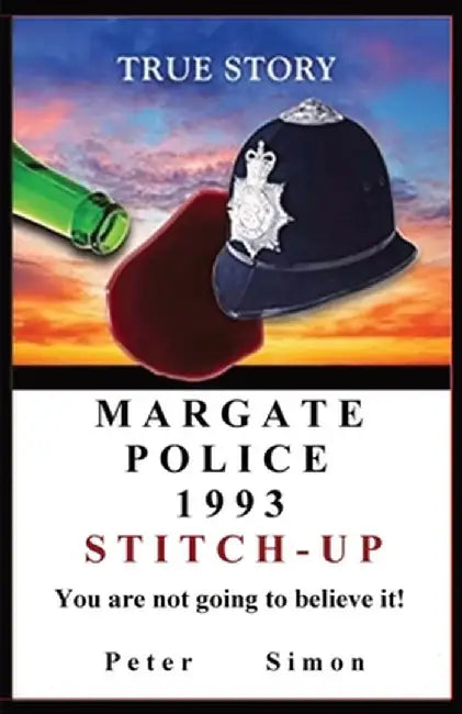 Margate Police 1993 'Stitch-Up' ': You are not going to believe it! by Peter Simon