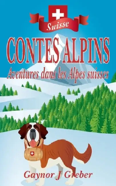 Contes Alpins: Aventures dans les Alpes suisses by Gaynor J. Greber