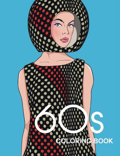 60s COLORING BOOK: THE GROOVY 1960s FASHION COLORING BOOK! by Bye Bye Studio