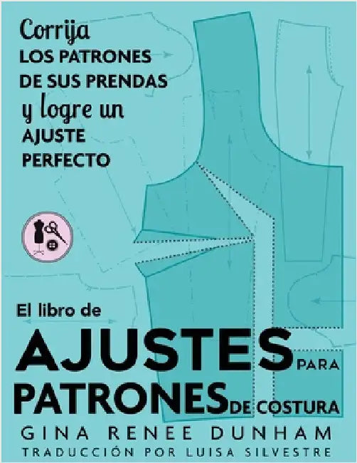 El libro de ajustes para patrones de costura: Corrija los patrones de sus prendas y logre un ajuste perfecto by Gina Renee Dunham