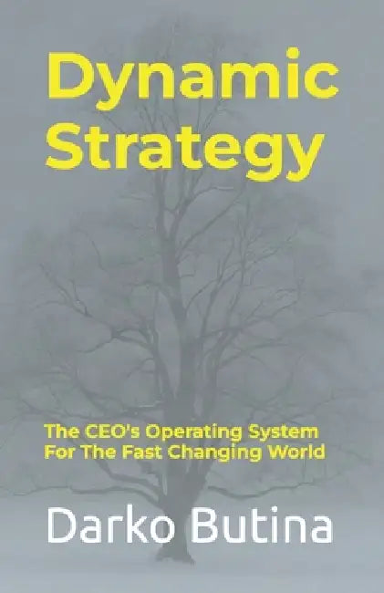 Dynamic Strategy: The CEO's Operating System For The Fast Changing World by Darko Butina