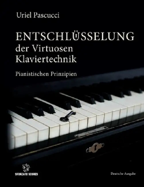 Entschlüsselung Der Virtuosen Klaviertechnik: Pianistischen Prinzipien by Uriel Pascucci, мартиl, мартиl