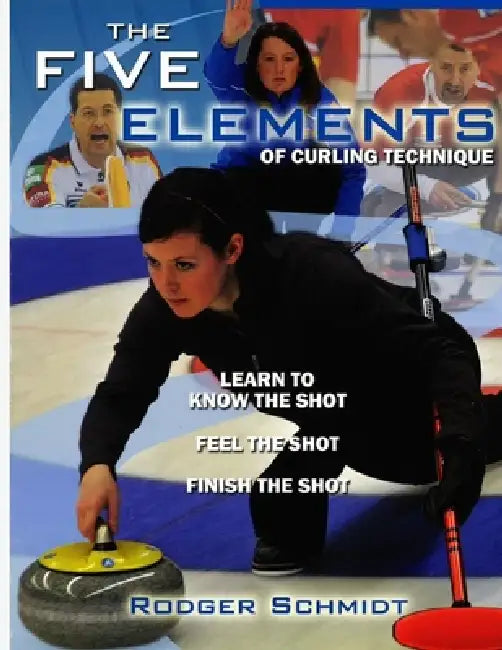 The Five Elements Of Curling Technique by Scott Higgins, Rodger Schmidt