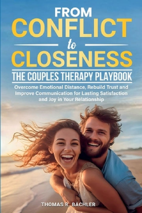 From Conflict to Closeness: Overcome Emotional Distance, Rebuild Trust, and Improve Communication for Lasting Satisfaction and Joy in Your Relationshi by Thomas R. Bächler