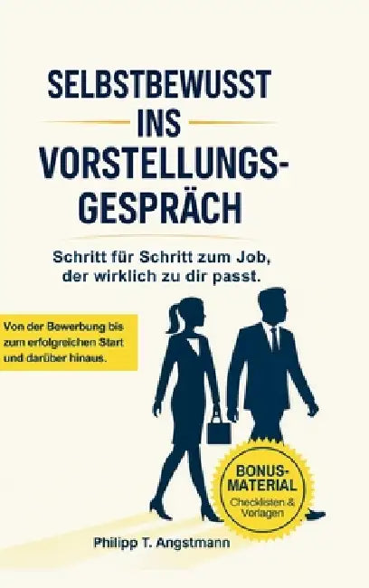 Selbstbewusst ins Vorstellungsgespräch - Schritt für Schritt zum Job, der wirklich zu dir passt.: Bewerbung, Vorstellungsgespräch, Karriere: So findes by Philipp T. Angstmann