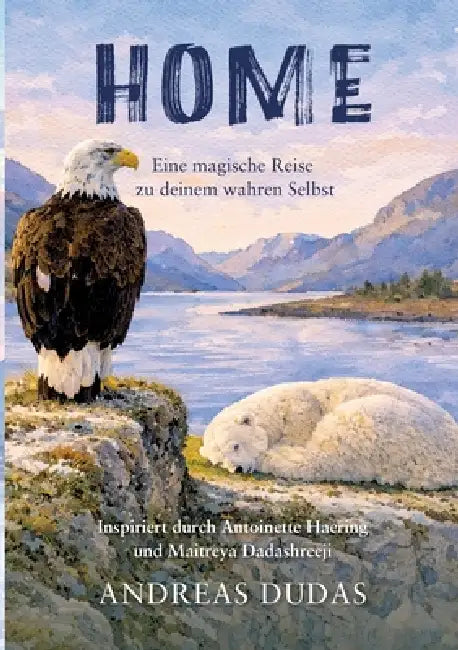 HOME - Eine magische Reise zu deinem wahren Selbst: Inspiriert durch Antoinette Haering und Maitreya Dadashreeji by Andreas Dudas