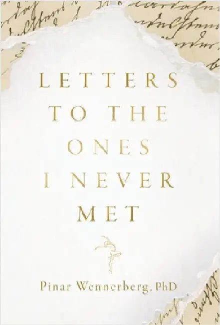 Letters to the Ones I Never Met by Wennerberg, Pinar