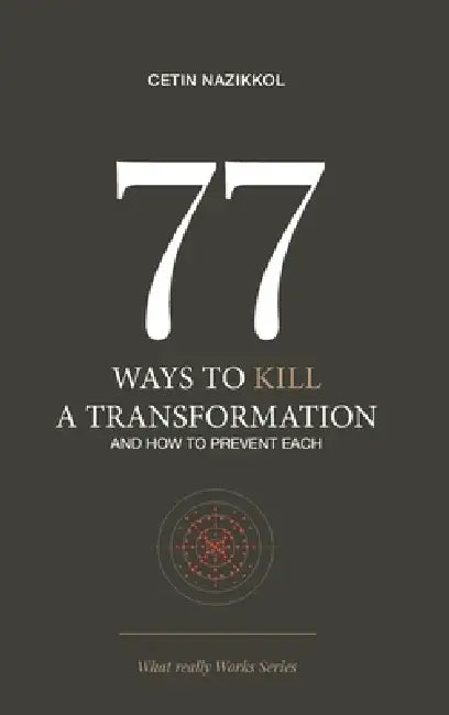 77 Ways to Kill a Transformation and How to Prevent Each by Cetin Nazikkol