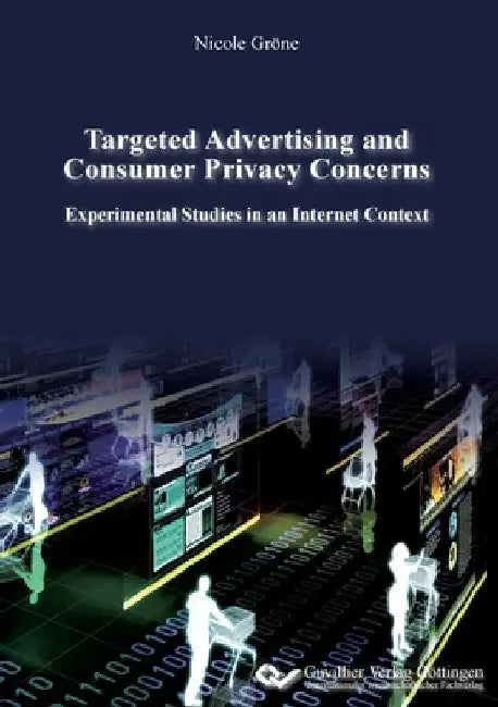 Targeted Advertising and Consumer Privacy Concerns. Experimental Studies in an Internet Context by Nicole Gröne