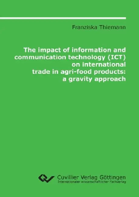 The impact of information and communication technology (ICT) on international trade in agri-food products. a gravity approach by Franziska Thiemann