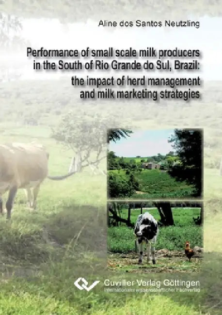 Performance of small scale milk producers in the South of Rio Grande do Sul, Brazil. the impact of herd management and milk marketing strategies by Aline Dos Santos Neutzling