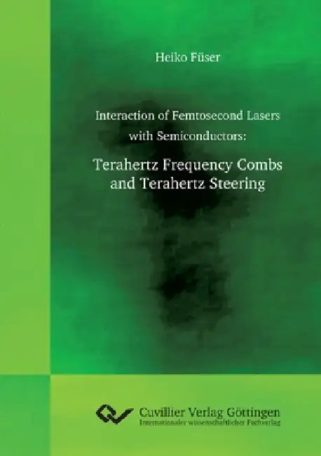Interaction of Femtosecond Lasers with Semiconductors. Terahertz Frequency Combs and Terahertz Steering by Heiko Füser