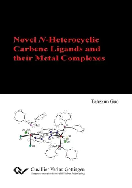 Novel N-Heterocyclic Carbene Ligands and their Metal Complexes by Tongxun Guo