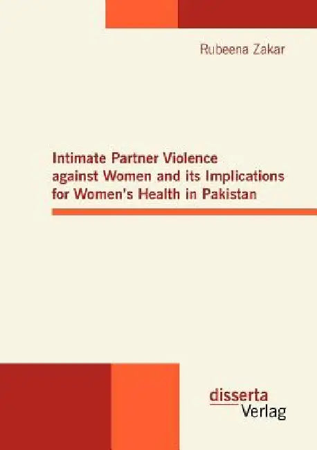 Intimate Partner Violence against Women and its Implications for Women's Health in Pakistan by Rubeena Zakar