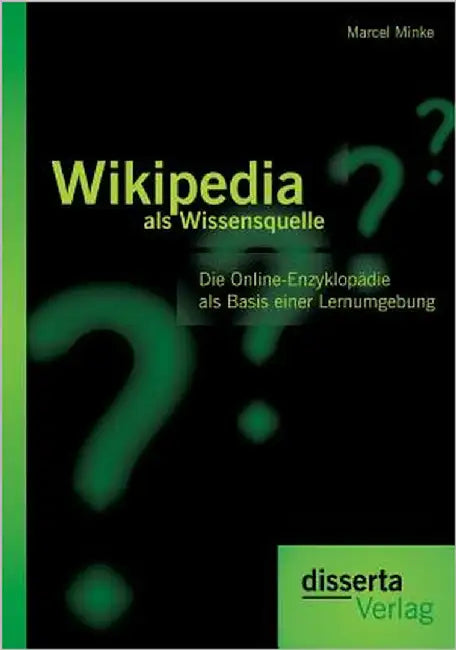 Wikipedia als Wissensquelle: Die Online-Enzyklopädie als Basis einer Lernumgebung by Minke, Marcel
