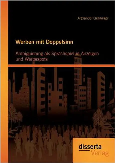 Werben mit Doppelsinn: Ambiguierung als Sprachspiel in Anzeigen und Werbespots by Gehringer, Alexander