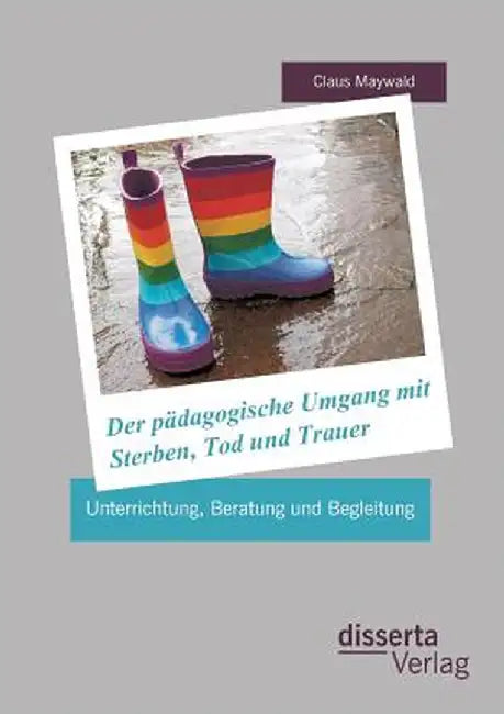 Der pädagogische Umgang mit Sterben, Tod und Trauer: Unterrichtung, Beratung und Begleitung by Maywald, Claus