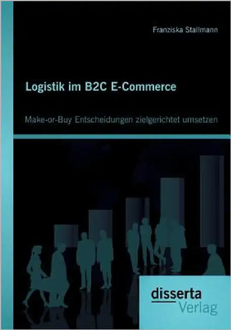 Logistik im B2C E-Commerce: Make-or-Buy Entscheidungen zielgerichtet umsetzen by Stallmann, Franziska