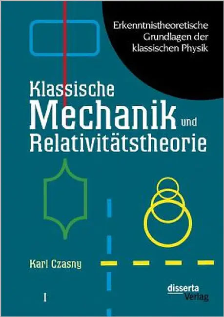 Erkenntnistheoretische Grundlagen der klassischen Physik: Band I: Klassische Mechanik und Relativitätstheorie by Czasny, Karl