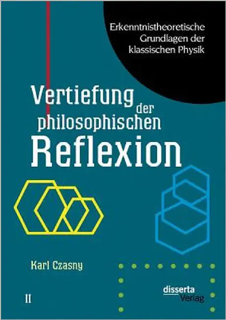 Erkenntnistheoretische Grundlagen der klassischen Physik: Band II: Vertiefung der philosophischen Reflexion by Czasny, Karl