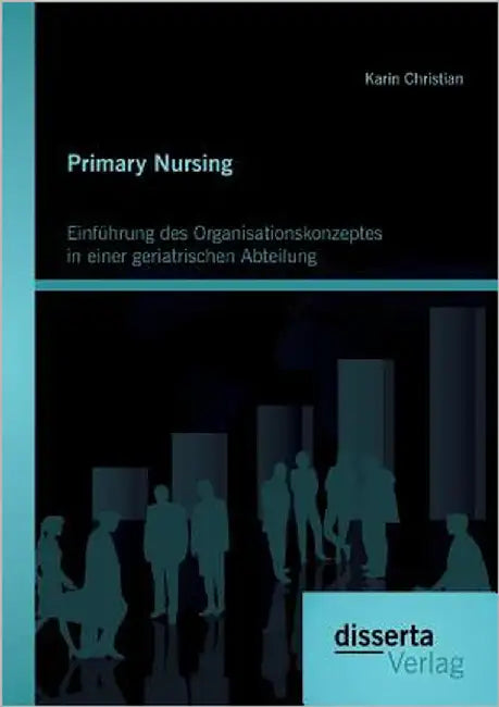Primary Nursing: Einführung des Organisationskonzeptes in einer geriatrischen Abteilung by Christian, Karin