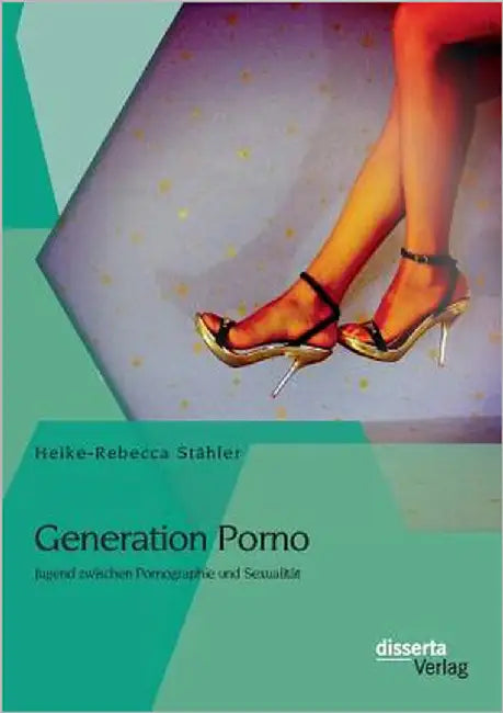 Generation Porno: Jugend zwischen Pornographie und Sexualität by Stähler, Heike-Rebecca