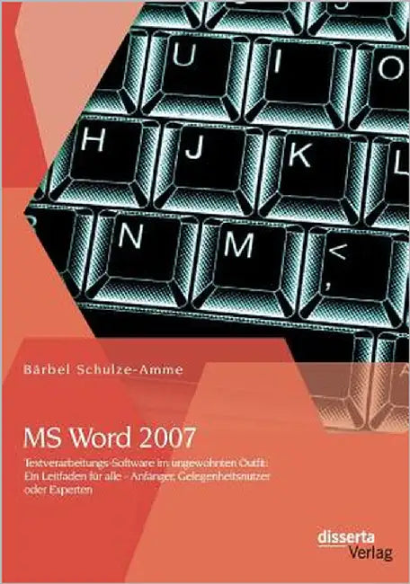 MS Word 2007 - Textverarbeitungs-Software im ungewohnten Outfit: Ein Leitfaden für alle - Anfänger, Gelegenheitsnutzer oder Experten by Schulze-Amme, Bärbel