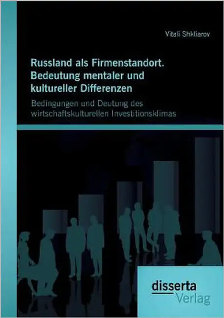 Russland als Firmenstandort. Bedeutung mentaler und kultureller Differenzen: Bedingungen und Deutung des wirtschaftskulturellen Investitionsklimas by Shkliarov, Vitali