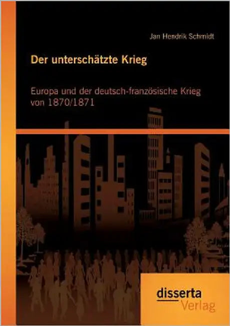 Der unterschätzte Krieg: Europa und der deutsch-französische Krieg von 1870/1871 by Schmidt, Jan Hendrik