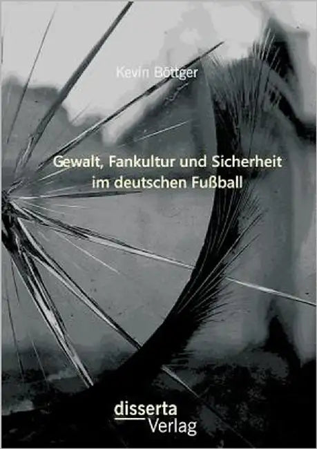 Gewalt, Fankultur und Sicherheit im deutschen Fußball by Böttger, Kevin