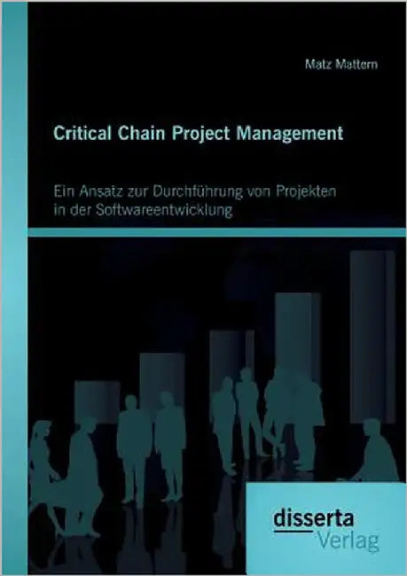 Critical Chain Project Management: Ein Ansatz zur Durchführung von Projekten in der Softwareentwicklung by Mattern, Matz