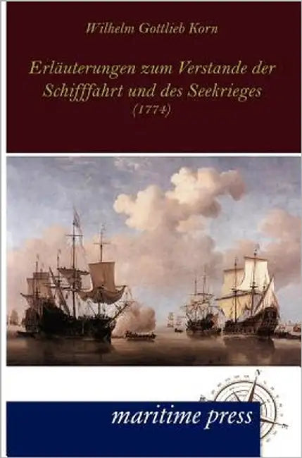 Erläuterungen zum Verstande der Schifffahrt und des Seekrieges by Korn, Wilhelm Gottlieb