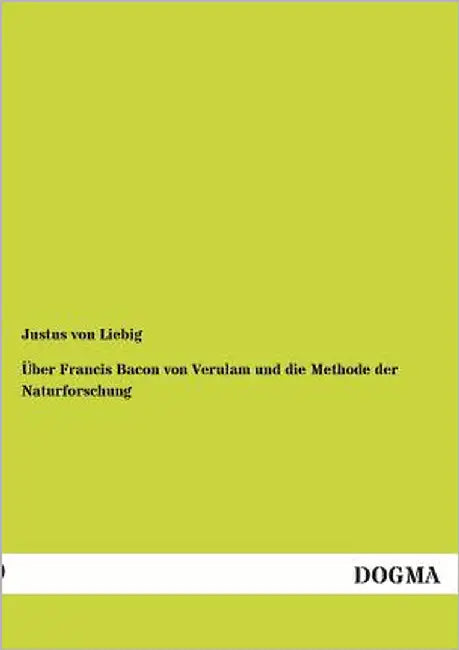 Über Francis Bacon von Verulam und die Methode der Naturforschung by Von Liebig, Justus