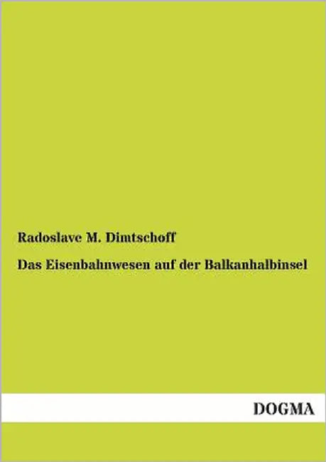 Das Eisenbahnwesen Auf Der Balkanhalbinsel by Dimtschoff, Radoslave M.