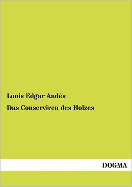 Das Conserviren Des Holzes by Louis Edgar Andes