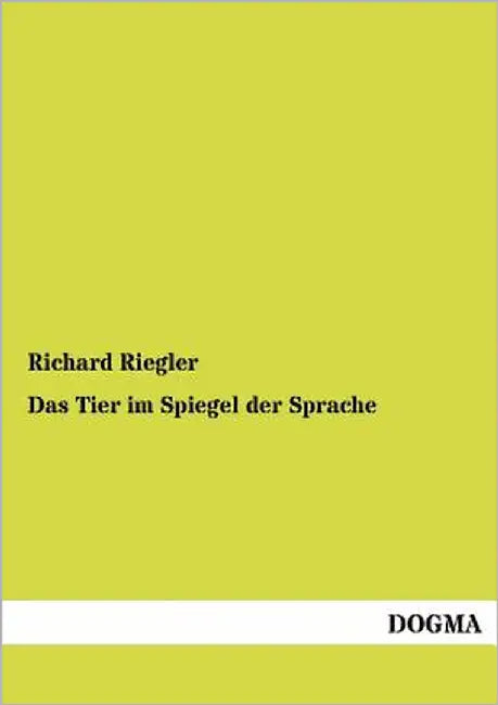 Das Tier im Spiegel der Sprache by Riegler, Richard