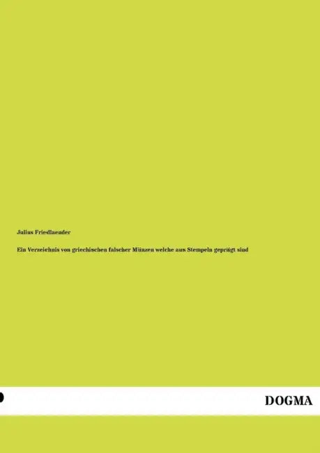 Ein Verzeichnis von griechischen falscher Münzen welche aus Stempeln geprägt sind by Julius Friedlaender