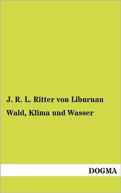 Wald, Klima Und Wasser by Von Liburnau, J. R. L. Ritter