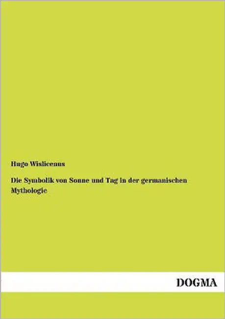 Die Symbolik von Sonne und Tag in der germanischen Mythologie by Wislicenus, Hugo