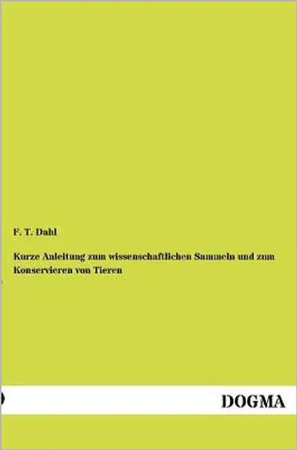 Kurze Anleitung zum wissenschaftlichen Sammeln und zum Konservieren von Tieren by Dahl, F. T.