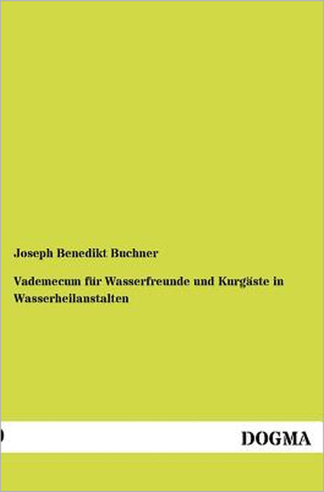 Vademecum Fur Wasserfreunde Und Kurg Ste in Wasserheilanstalten by Joseph Benedikt Buchner