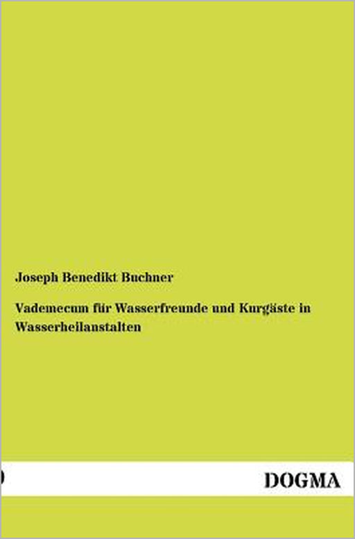 Vademecum Fur Wasserfreunde Und Kurg Ste in Wasserheilanstalten by Joseph Benedikt Buchner